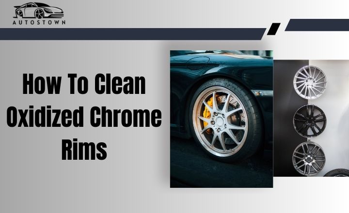 How To Clean Oxidized Chrome Rims?