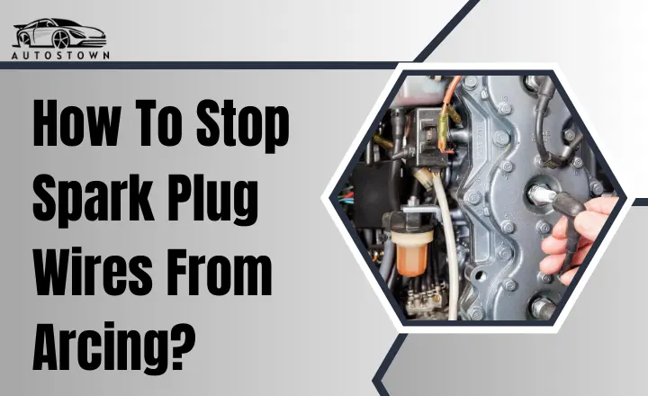 How To Stop Spark Plug Wires From Arcing