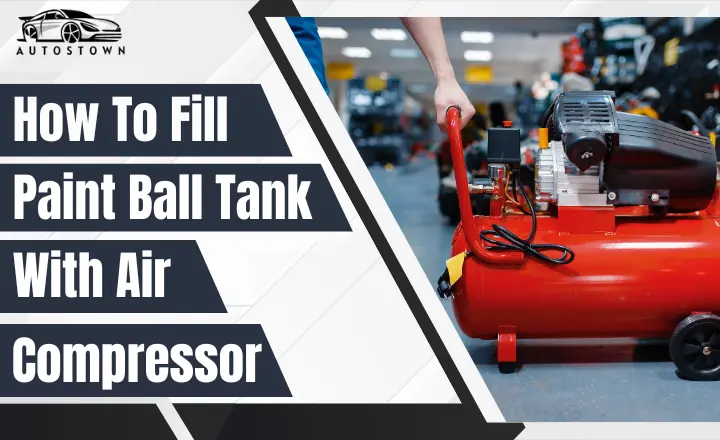 How To Fill Paintball Tank With Air Compressor?