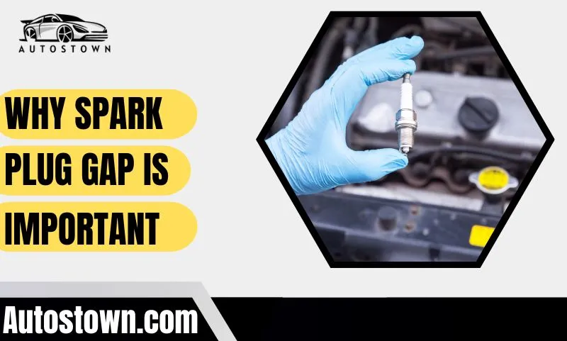 Why Spark Plug Gap Is Important