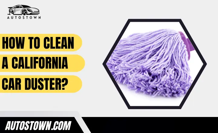 How To Clean A California Car Duster