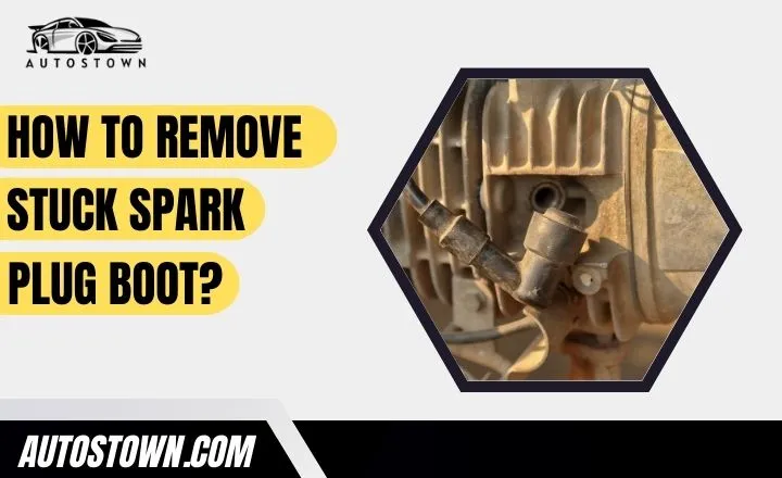 How To Remove Stuck Spark Plug Boot