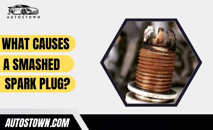 What Causes A Smashed Spark Plug