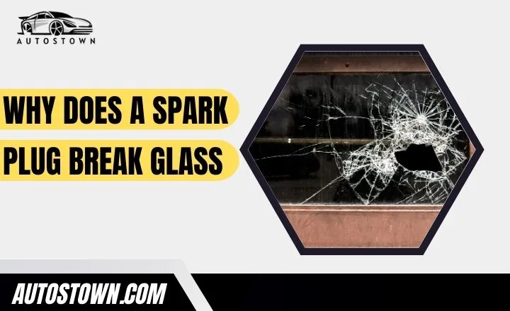 Why does a spark plug break glass
