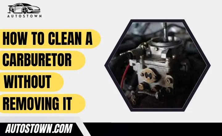 How To Clean A Carburetor Without Removing It